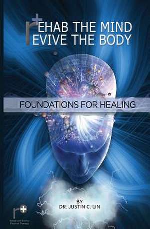 Rehab the Mind, Revive the Body de Dr Justin C. Lin