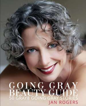 Going Gray Beauty Guide de Jan Westfall Rogers