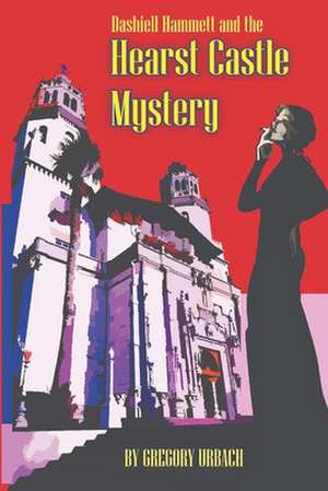 Dashiell Hammett and the Hearst Castle Mystery de Gregory Urbach