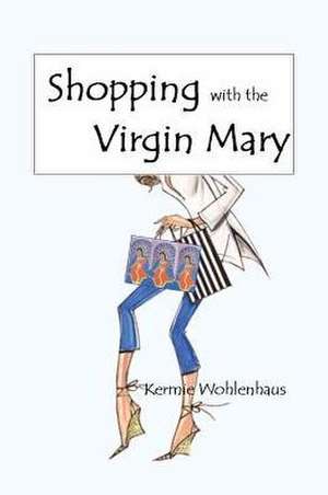 Shopping with the Virgin Mary de Kermie Wohlenhaus