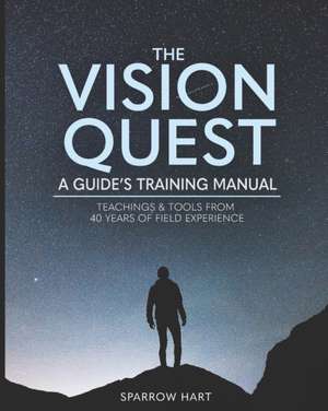 The Vision Quest: A Guide's Training Manual de Sparrow Hart