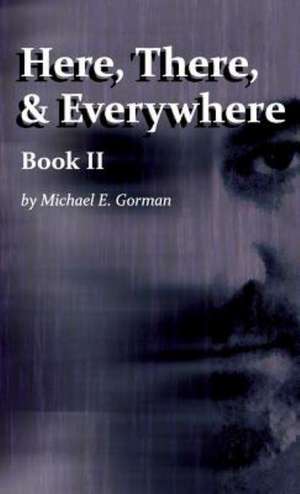 Here, There and Everywhere Book II de Michael E. Gorman