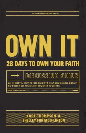 Own It Discussion Guide: An in-Depth, Easy-To-use Guide to Help Your Small Group Go Deeper on Your Faith Journey Together de Shelley Furtado-Linton