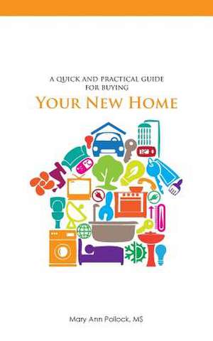 A Quick and Practical Guide for Buying Your New Home: The Busy Executive's Guide to the New Tools for Building Every Business de Mary Ann Pollock