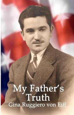 My Father's Truth de Gina Ruggiero Von Eiff