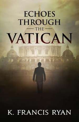 Echoes Through the Vatican de K. Francis Ryan