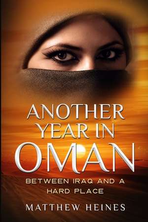 Another Year in Oman: Between Iraq and a Hard Place de Matthew David Heines