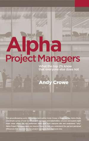 Alpha Project Managers: What the Top 2% Know That Everyone Else Does de Andy Crowe