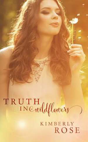 Truth in Wildflowers de Kimberly Rose