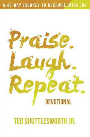 Praise. Laugh. Repeat. Devotional. de Ted Shuttlesworth Jr