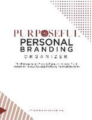 Purposeful Personal Branding Organizer: The Entrepreneur's Guide to Purpose-centered, Client Attracting, Impact-focused, Profitable, Personal Branding de Yetunde Shorters