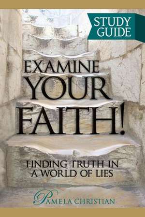 Examine Your Faith! Study Guide de Pamela Christian