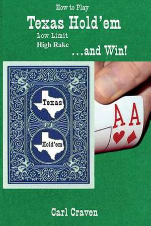 How to Play Texas Hold'em Low Limit High Rake . . . and Win! de Carl Craven