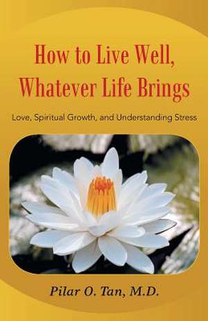 How to Live Well Whatever Life Brings de Pilar O. Tan M. D.