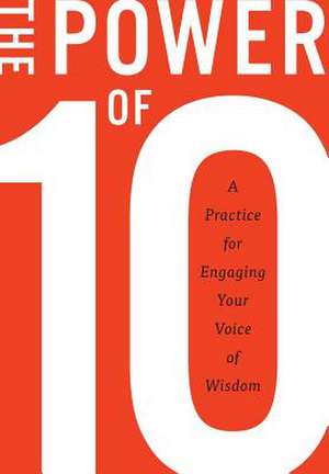 The Power of 10: A Practice for Engaging Your Voice of Wisdom de Rugger Burke