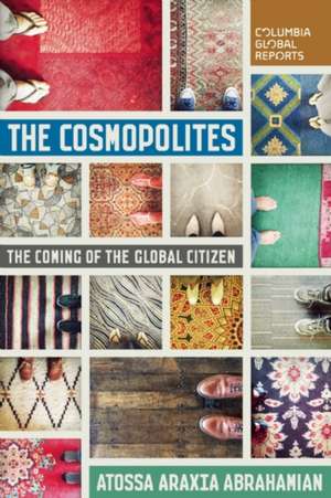 The Cosmopolites: The Coming of the Global Citizen de Atossa Abrahamian