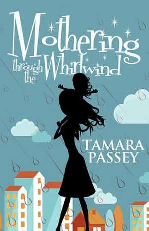 Mothering Through the Whirlwind de Tamara Passey