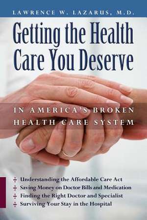 Getting the Health Care You Deserve in America's Broken Health Care System de Lawrence W. Lazarus MD