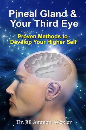 Pineal Gland & Your Third Eye de Dr Jill Ammon-Wexler