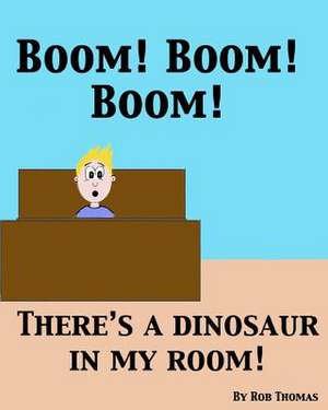 Boom! Boom! Boom! There's a Dinosaur in My Room! de Rob Thomas