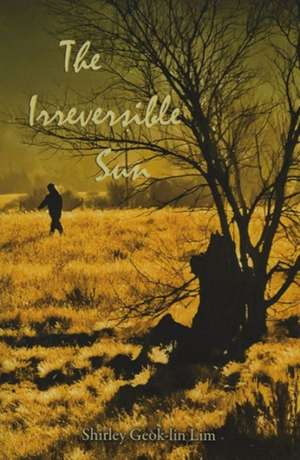 The Irreversible Sun de Shirley Geok-Lin Lim