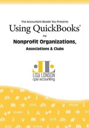 Using QuickBooks for Nonprofit Organizations, Associations and Clubs de Lisa London