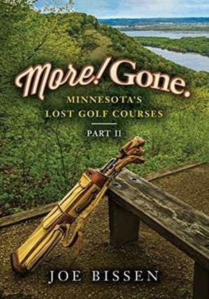 More! Gone. Minnesota's Lost Golf Courses, Part II de Joe Bissen