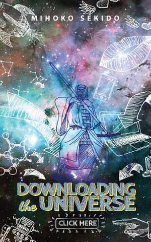 Downloading the Universe: Click Here! de Mihoko Sekido