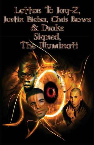 Letters to Jay-Z, Justin Bieber, Chris Brown, & Drake, Signed, the Illuminati de House of Illuminati