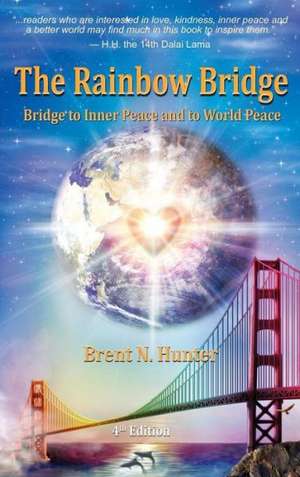 The Rainbow Bridge: Bridge to Inner Peace and to World Peace de Brent N. Hunter