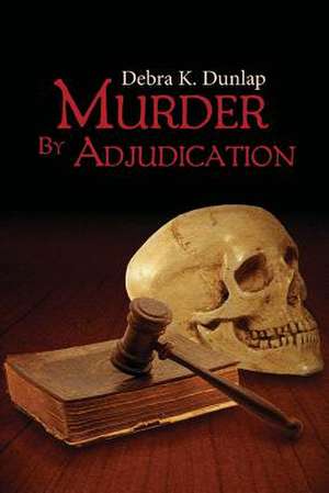 Murder by Adjudication de Debra K. Dunlap