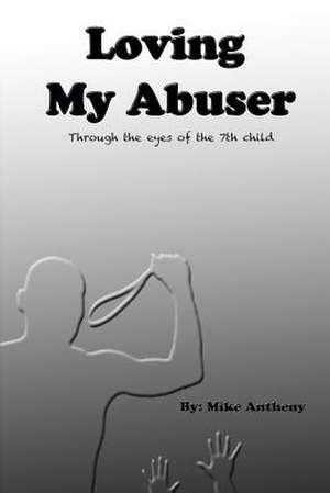 Loving My Abuser de Mike Antheny