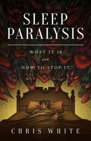 Sleep Paralysis: What It Is and How to Stop It de Chris White