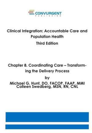 Clinical Integration, Accountable Care and Population Health, 3rd Edition. Chapter 8. Coordinating Care: Transforming the Delivery Process de Michael G. Hunt Do