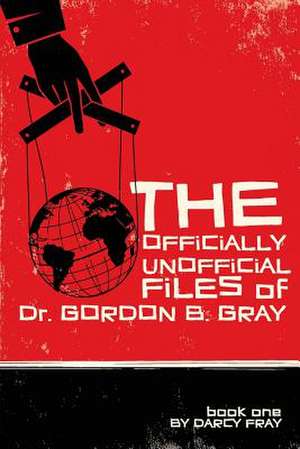 The Officially Unofficial Files of Dr. Gordon B. Gray