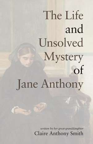 The Life and Unsolved Mystery of Jane Anthony de Claire Anthony Smith