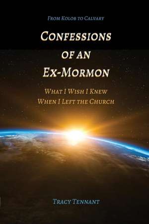 Confessions of an Ex-Mormon: What I Wish I Knew When I Left the Church de Tracy Tennant