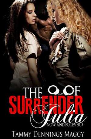 The Surrender of Julia (Now and Forever 3) de Tammy Dennings Maggy