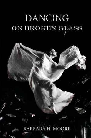 Dancing On Broken Glass de Barbara Moore