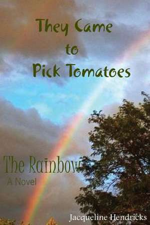 They Came to Pick Tomatoes, the Rainbow de Jacqueline Hendricks