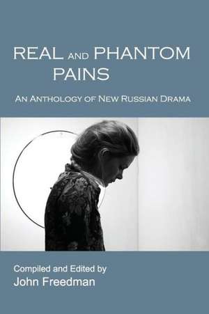 Real and Phantom Pains: An Anthology of New Russian Drama de John Freedman