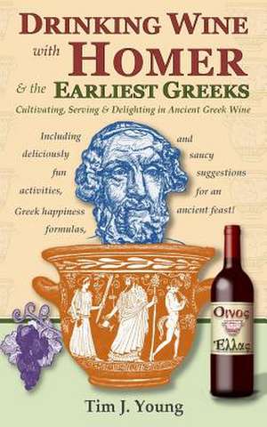 Drinking Wine with Homer & the Earliest Greeks de Tim J. Young