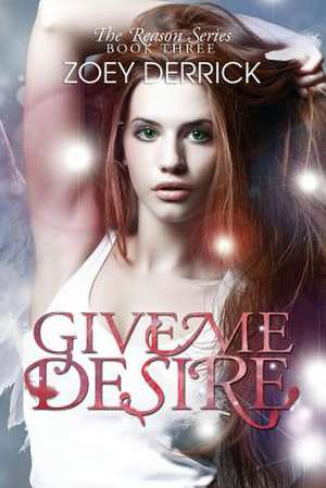 Give Me Desire - Reason Series #3 de Zoey Derrick