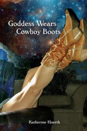 Goddess Wears Cowboy Boots de Katherine Hoerth