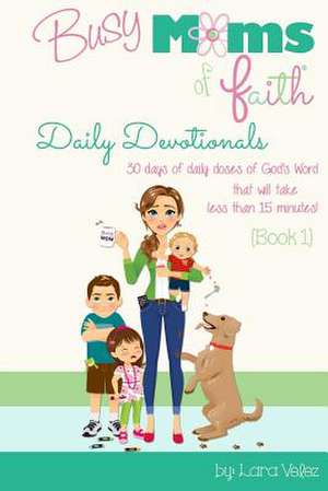 Busy Moms of Faith Daily Devotionals {Book 1} de Lara Velez