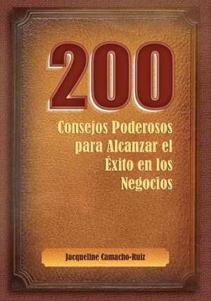 200 Consejos Para Alcanzar el Exito en los Negocios de Jacqueline Camacho-Ruiz