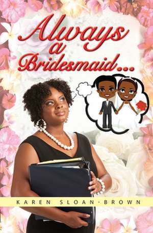 Always A Bridesmaid... de Karen D Sloan-Brown