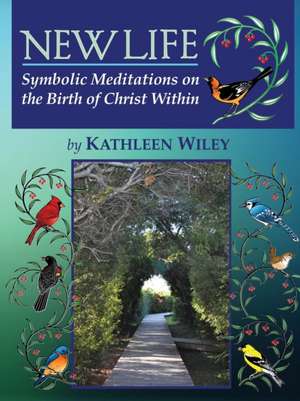 NEW LIFE Symbolic Meditations on the Birth of Christ Within de Kathleen Wiley