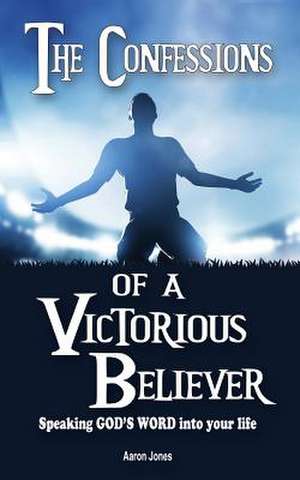 The Confessions of a Victorious Believer de Aaron Jones