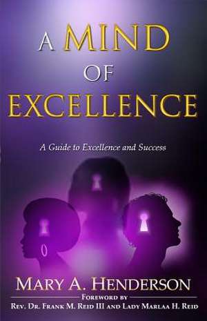 A Mind of Excellence: A Guide to a Journey of Excellence and Success de Mary A. Henderson